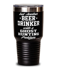 Funny Ghost Hunter Tumbler Just Another Beer Drinker With A Ghost Hunting Problem 30oz Stainless Steel Black
