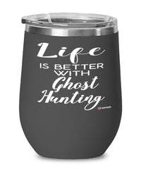 Funny Ghost Hunter Wine Glass Life Is Better With Ghost Hunting 12oz Stainless Steel Black