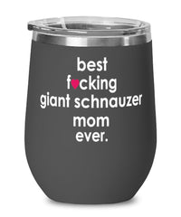 Funny Giant Schnauzer Dog Wine Glass B3st F-cking Giant Schnauzer Mom Ever 12oz Stainless Steel Black