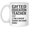 Funny Gifted Education Teacher Mug Like A Normal Teacher But Much Cooler Coffee Cup 11oz White XP8434