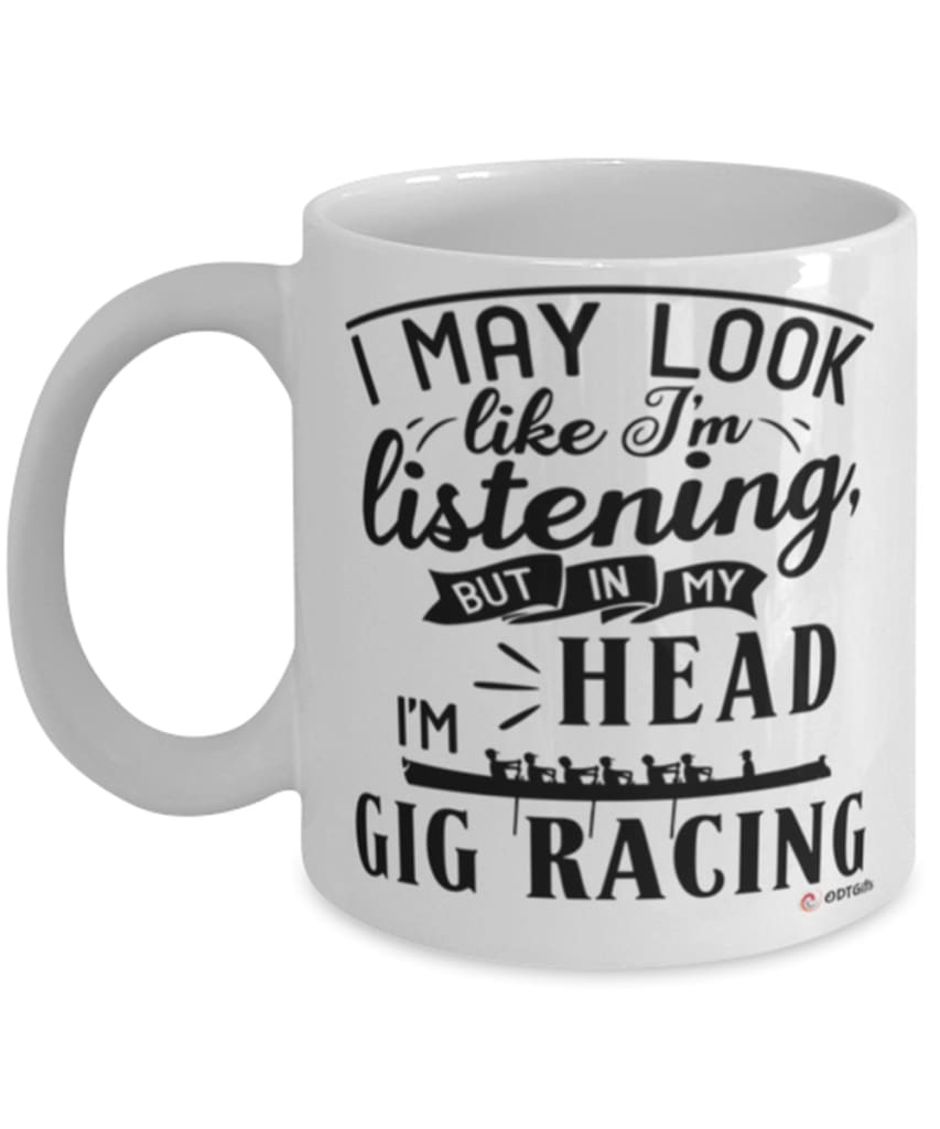 Funny Gig Racing Mug I May Look Like I'm Listening But In My Head I'm Gig Racing Coffee Cup White