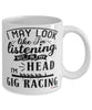 Funny Gig Racing Mug I May Look Like I'm Listening But In My Head I'm Gig Racing Coffee Cup White