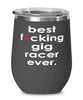 Funny Gig Racing Wine Glass B3st F-cking Gig Racer Ever 12oz Stainless Steel Black