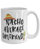 Funny Girlfriend Mug Nacho Average Girlfriend Coffee Cup 15oz White