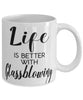 Funny Glassblower Mug Life Is Better With Glassblowing Coffee Cup 11oz 15oz White