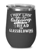 Funny Glassblowing Wine Glass I May Look Like I'm Listening But In My Head I'm Glassblowing 12oz Stainless Steel Black