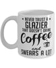 Funny Glazier Mug Never Trust A Glazier That Doesn't Drink Coffee and Swears A Lot Coffee Cup 11oz 15oz White