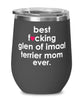 Funny Glen Of Imaal Terrier Dog Wine Glass B3st F-cking Glen Of Imaal Terrier Mom Ever 12oz Stainless Steel Black