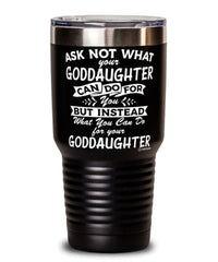 Funny Goddaughter Tumbler Ask Not What Your Goddaughter Can Do For You 30oz Stainless Steel Black