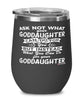 Funny Goddaughter Wine Glass Ask Not What Your Goddaughter Can Do For You 12oz Stainless Steel Black