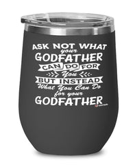 Funny Godfather Wine Glass Ask Not What Your Godfather Can Do For You 12oz Stainless Steel Black