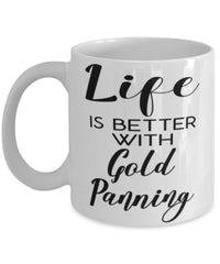 Funny Gold Panner Mug Life Is Better With Gold Panning Coffee Cup 11oz 15oz White