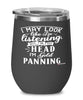 Funny Gold Panning Wine Glass I May Look Like I'm Listening But In My Head I'm Gold Panning 12oz Stainless Steel Black