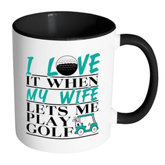 Funny Golf Mug I Love It When My Wife White 11oz Accent Coffee Mugs