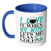 Funny Golf Mug I Love It When My Wife White 11oz Accent Coffee Mugs