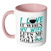 Funny Golf Mug I Love It When My Wife White 11oz Accent Coffee Mugs