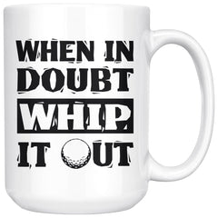 Funny Golf Mug When In Doubt Whip It Out 15oz White Coffee Mugs