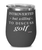 Funny Golf Wine Glass Introverted But Willing To Discuss Golf 12oz Stainless Steel Black