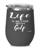 Funny Golf Wine Glass Life Is Better With Golf 12oz Stainless Steel Black