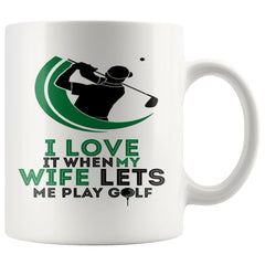 Funny Golfer Mug I Love It When My Wife Lets Me Play Golf 11oz White Coffee Mugs