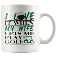 Funny Golfers Mug I Love It When My Wife Let's Me Play Golf 11oz White Coffee Mugs