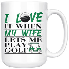 Funny Golfers Mug I Love It When My Wife Let's Me Play Golf 15oz White Coffee Mugs