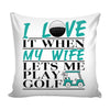 Funny Golfing Graphic Pillow Cover I Love It When My Wife Lets Me Play Golf