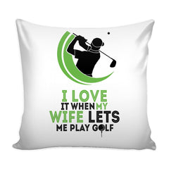 Funny Golfing Graphic Pillow Cover I love It When My Wife Lets Me Play Golf