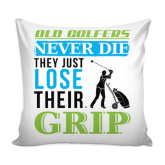 Funny Golfing Graphic Pillow Cover Old Golfers Never Die They Just Lose Their Grip