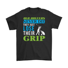 Funny Golfing Tee Old Golfers Never Die Just Lose Their Grip Gildan Mens T-Shirt