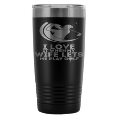 Funny Golfing Travel Mug I Love It When My Wife Let 20oz Stainless Steel Tumbler