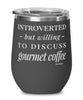 Funny Gourmet Coffee Wine Glass Introverted But Willing To Discuss Gourmet Coffee 12oz Stainless Steel Black