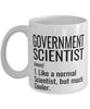 Funny Government Scientist Mug Like A Normal Scientist But Much Cooler Coffee Cup 11oz 15oz White