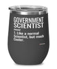 Funny Government Scientist Wine Glass Like A Normal Scientist But Much Cooler 12oz Stainless Steel Black