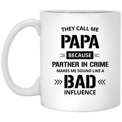 Funny Grandfather Papa Mug They Call Me Papa Because Partner In Crime Sound Bad Influence Coffee Cup 11oz White XP8434