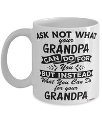 Funny Grandpa Mug Ask Not What Your Grandpa Can Do For You Coffee Cup 11oz 15oz White