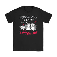 Funny Graphic Cat Tee Youve Cat To Be Kitten Me Gildan Womens T-Shirt