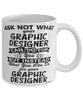 Funny Graphic Designer Mug Ask Not What Your Graphic Designer Can Do For You Coffee Cup 11oz 15oz White