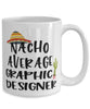 Funny Graphic Designer Mug Nacho Average Graphic Designer Coffee Cup 15oz White