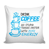 Funny Graphic Pillow Cover Drink Coffee Do Stupid Things Faster With