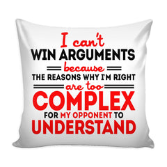 Funny Graphic Pillow Cover I Cant Win Arguments Because The Reasons Why