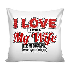 Funny Graphic Pillow Cover I Love It When My Wife Lets Me Go Camping