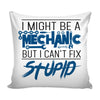 Funny Graphic Pillow Cover I Might Be A Mechanic But I Can't Fix Stupid