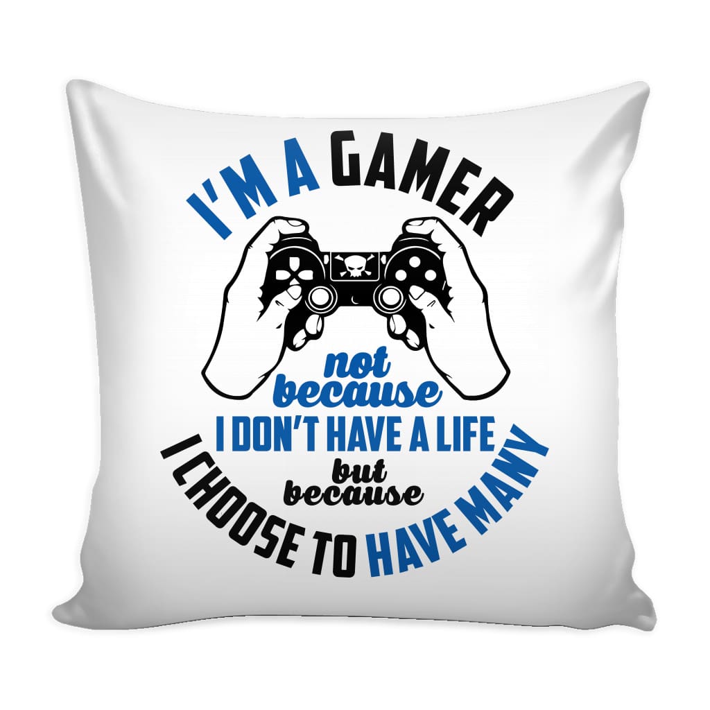 Funny Graphic Pillow Cover I'm A Gamer Not Because I Dont Have A Life But Because