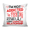 Funny Graphic Pillow Cover Im Not Addicted To Fishing We're Just In A Very
