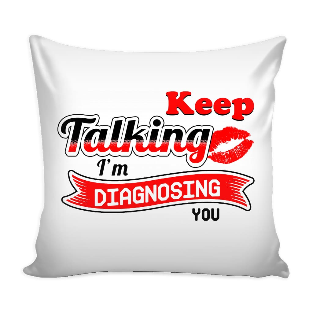 Funny Graphic Pillow Cover Keep Talking I'm Diagnosing You