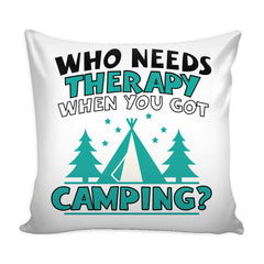 Funny Graphic Pillow Cover Who Needs Therapy When You Got Camping