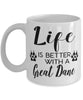 Funny Great Dane Dog Mug Life Is Better With A Great Dane Coffee Cup 11oz 15oz White