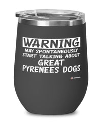 Funny Great Pyrenees Wine Glass Warning May Spontaneously Start Talking About Great Pyrenees Dogs 12oz Stainless Steel Black