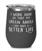 Funny Green Anole Wine Glass I Work Hard So That My Green Anole Can Have A Better Life 12oz Stainless Steel Black